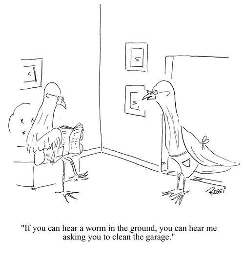 'If you can hear a worm in the ground, you can hear me asking you to clean the garage.'