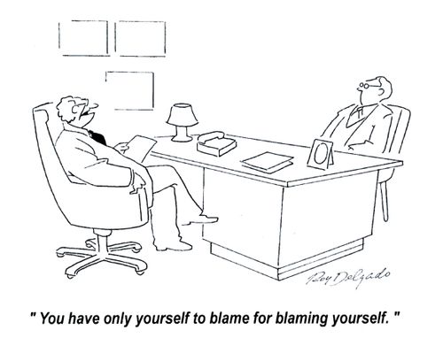'You have only yourself to blame for blaming yourself.'