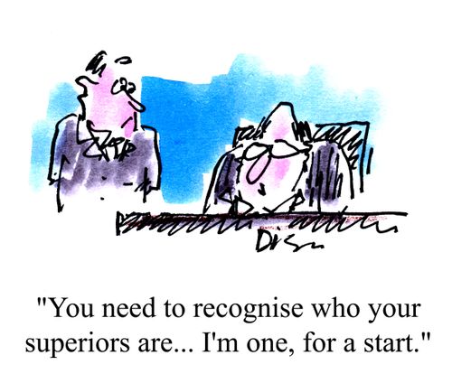 'You need to recognise who your superiors are... I'm one, for a start.'