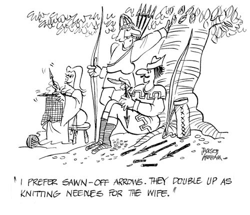 "I prefer sawn-off arrows. They double up as knitting needles for the wife.2