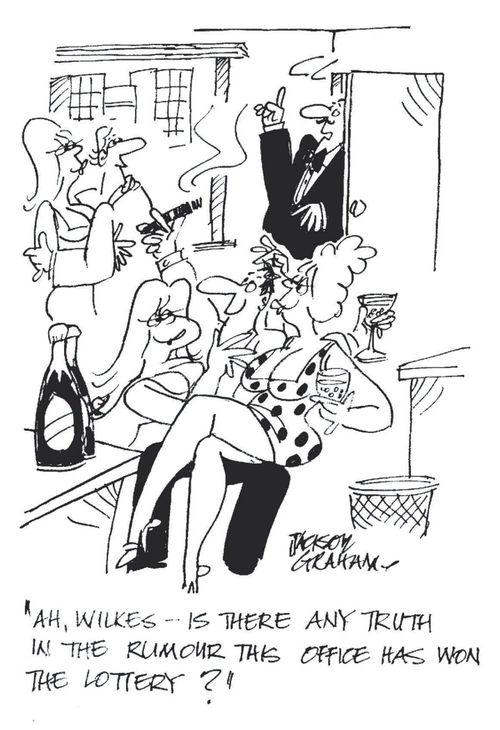"Is there any truth in the rumour this office has won the lottery?"