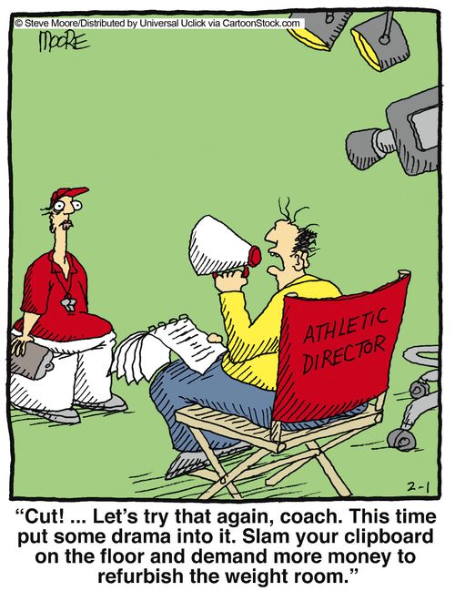 'Cut! ... let's try that again, coach. This time put some drama into it. Slam you clipboard on the floor and demand more money to refurbish the weight room.'