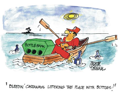 "Bleedin castaways littering the place with bottles!"