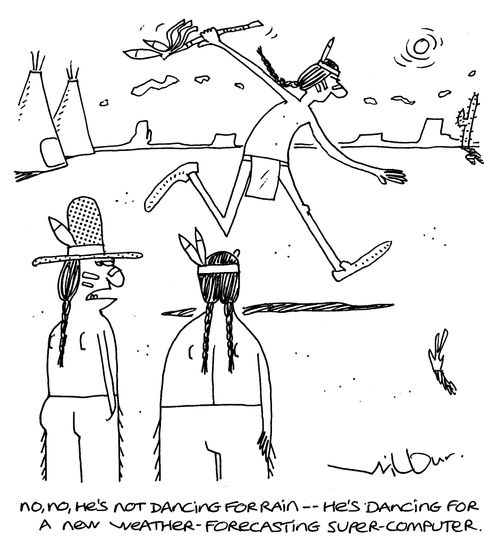 'No, no, he's not dancing for rain - he's dancing for a new weather-forecasting super-computer.'