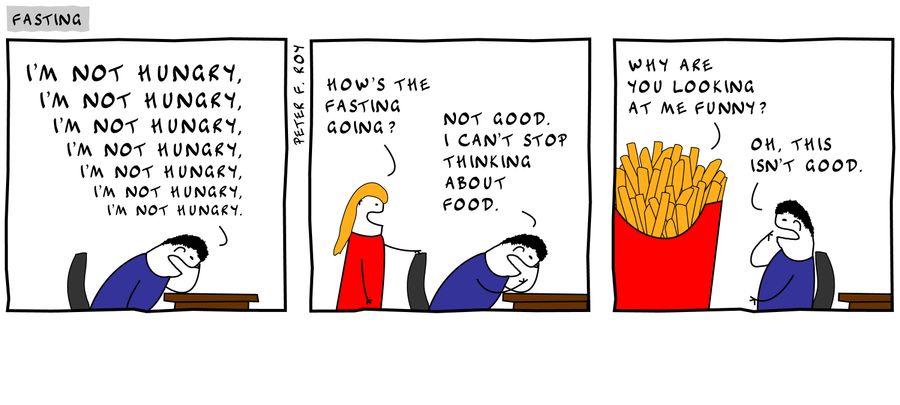 'I'm not hungry.' - 'How's the fasting going?' - 'Not good. I can't stop thinking about food.' - Why are you looking at me funny?' - 'Oh, this isn't good.'