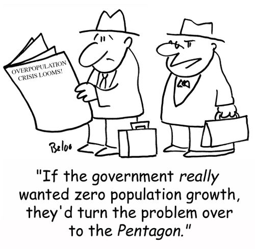 OVERPOPULATION CRISIS LOOMS!, 'If the Government really wanted zero population growth, they'd turn the problem over to the Pentagon.'