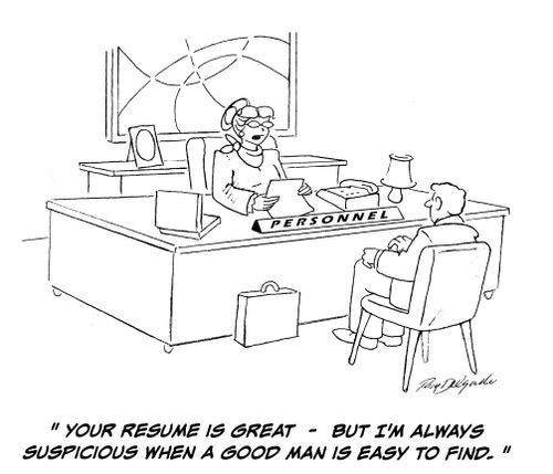 'Your resume is great - but I'm always suspicious when a good man is easy to find.'