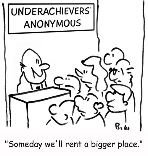UNDERACHIEVERS' ANONYMOUS, 'Someday we'll rent a bigger place.'