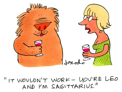 'It wouldn't work - you're Leo and I'm Sagittarius.'