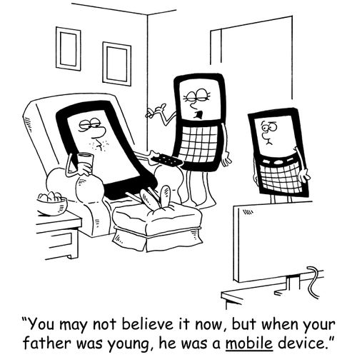 'You may not believe it now, but when your father was young, he was a mobile device.'