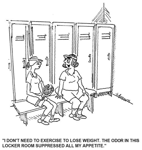 'I don't need to exercise to lose weight. The odor in this locker room suppressed all my appetite.'