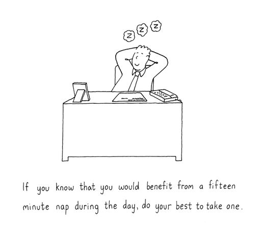 If you know that you would benefit from a 15 minute nap during the day, do your best to take one.