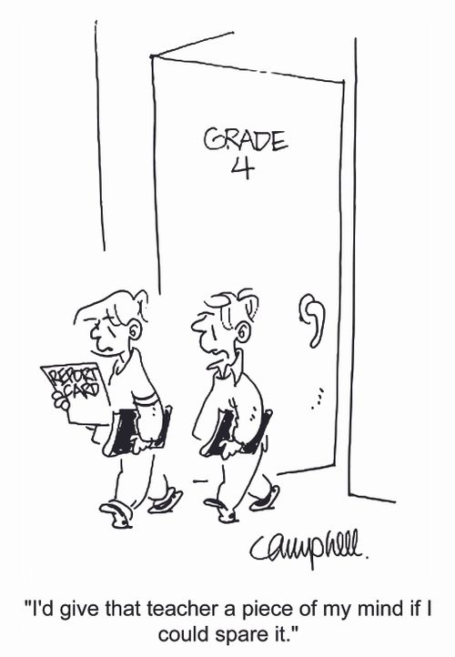 'I'd give that teacher a piece of my mind if I could spare it.'