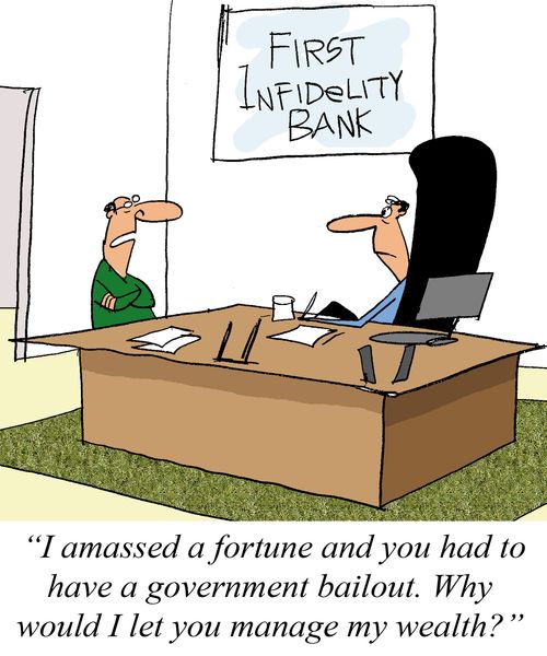 'I amassed a fortune and you had to have a government bailout. Why would I let you manage my wealth?'