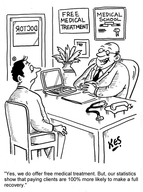 'Yes, we do offer free medical treatment. But, our statistics show that paying clients are 100% more likely to make a full recovery.'