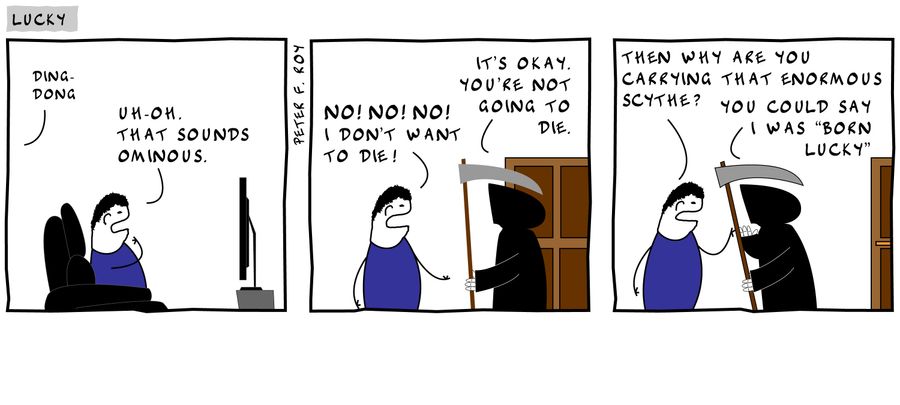 'No! No! No! I don't want to die. . . Then why are you carrying that enormous scythe?'