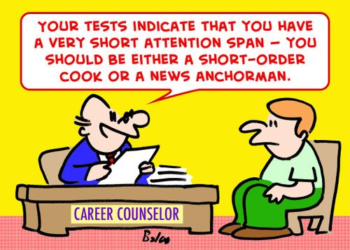 'Your tests indicate that you have a very short attention span -- you should be either a short-order cook or a news anchorman.'