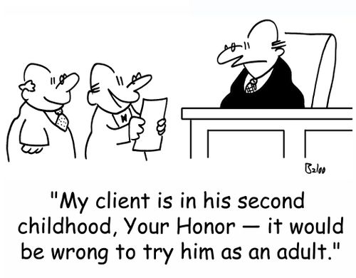 'My client is in his second childhood, Your Honor -- it would be wrong to try him as an adult.'