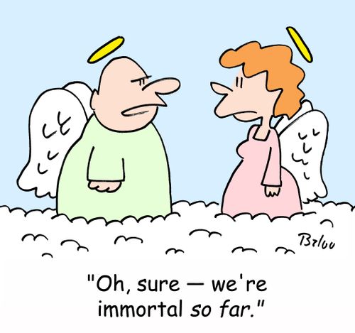 'Oh, sure-- we're immortal SO FAR.'