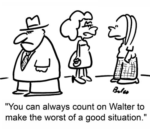 'You can always count on Walter to make the worst of a good situation.'