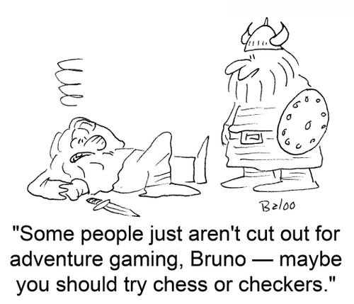 'Some people just aren't cut out for adventure gaming, Bruno — maybe you should try chess or checkers.'