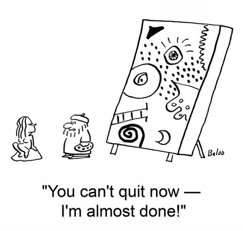 'You can't quit now -- I'm almost done!'