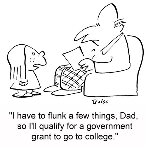 'I have to flunk a few things, Dad, so I'll qualify for a government grant to go to college.'