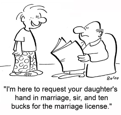 'I'm here to request your daughter's hand in marriage, sir, and ten bucks for the marriage license.'