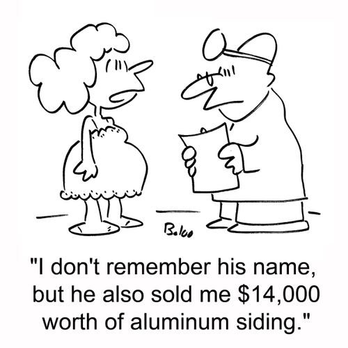 'I don't remember his name, but he also sold me $14,000 worth of aluminum siding.'