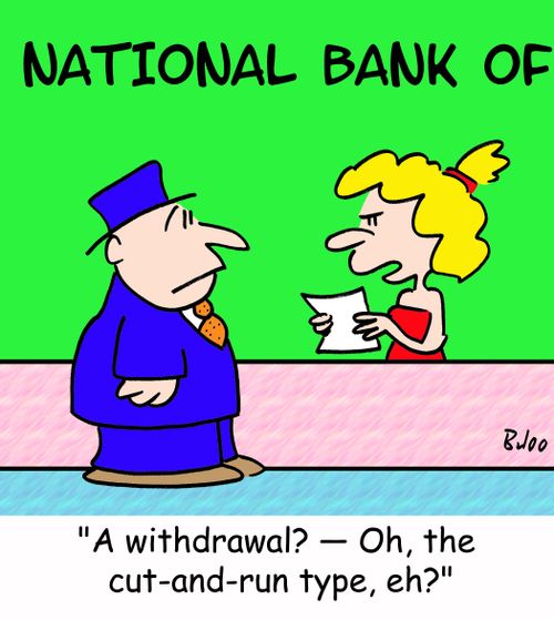 'A withdrawal? â€ Oh, the cut-and-run type, eh?'