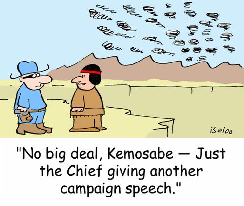 'No big deal, Kemosabe -- Just the Chief giving another campaign speech,'