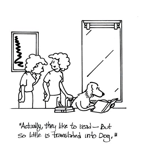 'Actually, they like to read, but so little is translated into dog.'
