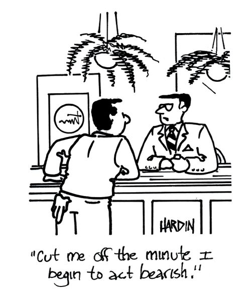'Cut me off the minute I begin to act bearish.'