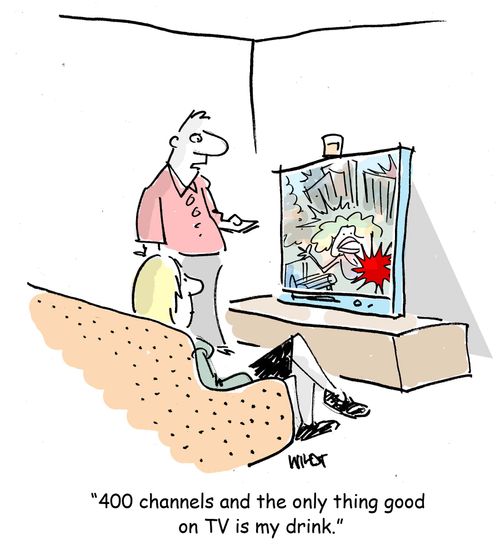 '400 channels and the only thing good on TV is my drink.'