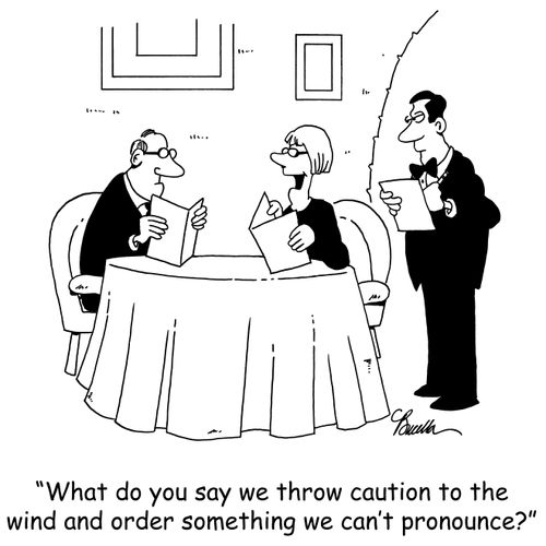 'What do you say we throw caution to the wind and order something we can't pronounce?'