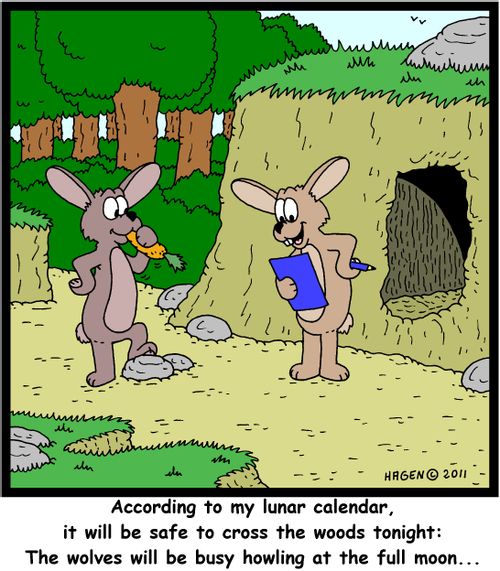 'According to my lunar calendar, it will be safe to cross the woods tonight: The wolves will be busy howling at the full moon...'