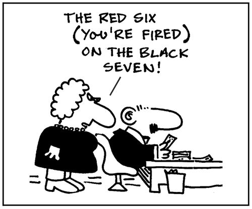 'The red six (you're fired) on the black seven.'