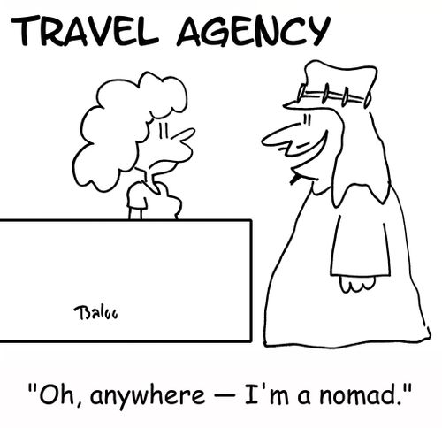 TRAVEL AGENCY, 'Oh, anywhere -- I'm a nomad.'