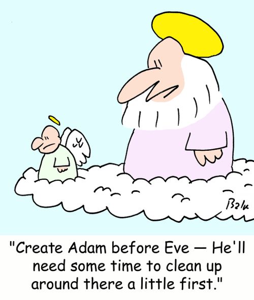 'Create Adam before Eve -- He'll need some time to clean up around there a little first.'