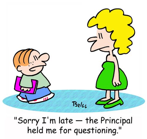 'Sorry I'm late -- the Principal held me for questioning.'