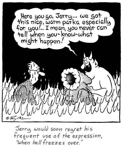 'Jerry would soon regret his frequent use of the expression 'When hell freeses over''