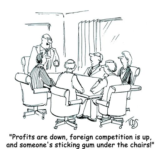 'Profits are down, foreign competition is up, and someone's sticking gum under the chairs!'