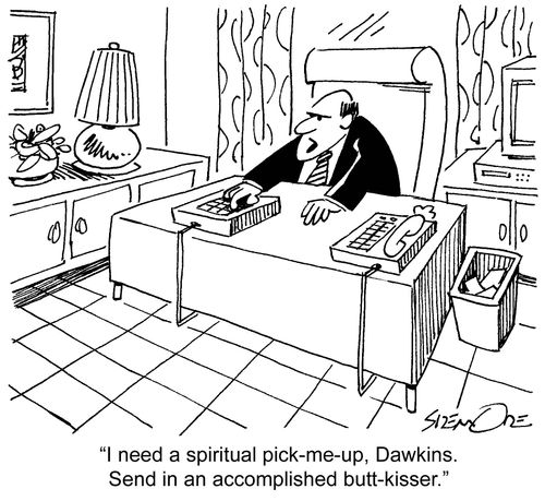 'I need a spiritual pick-me-up, Dawkins. Send in an accomplished butt-kisser.'
