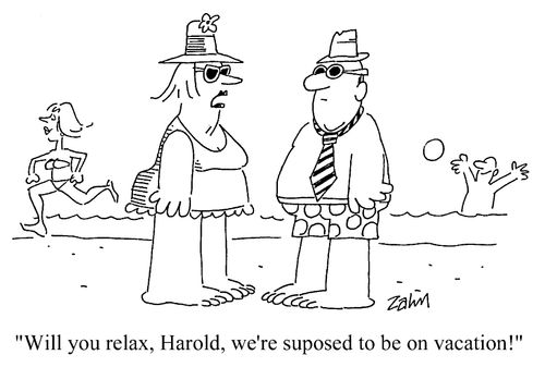 "Will you relax, Harold, we're supposed to be on vacation!"