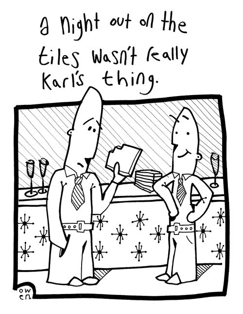 A night out on the tiles wasn't really Karl's thing.