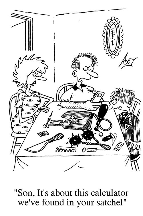 "Son, it's about this calculator we've found in your satchel."