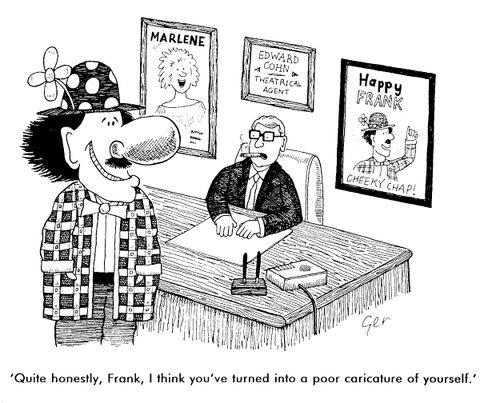 Theatrical agent, "Quite honestly Frank I think you've turned into a poor caricature of yourself"