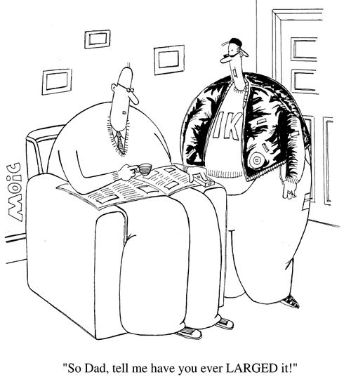 Son to Father, "So dad, tell me, have you ever larged it!"