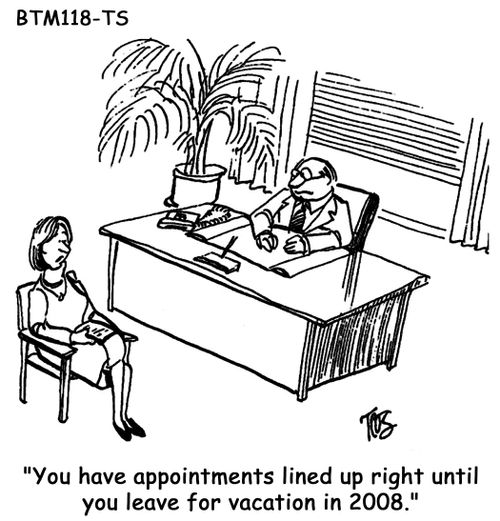 'You have appointments lined up right until you leave for vacation in 2008.'