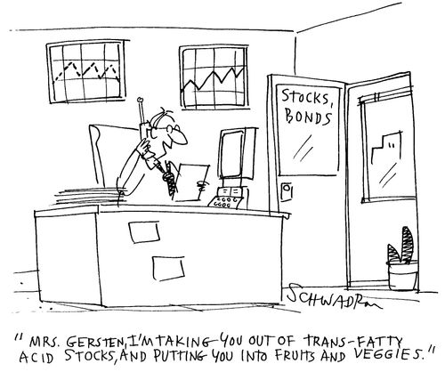 'Mrs. Gersten, I'm taking you out of trans-fatty acid stocks, and putting you into fruits and veggies'